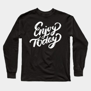 Enjoy Today - Enjoy Every Moment - Enjoy Life - Enjoy the Ride - Enjoy the Journey - Enjoy the Little Things Long Sleeve T-Shirt